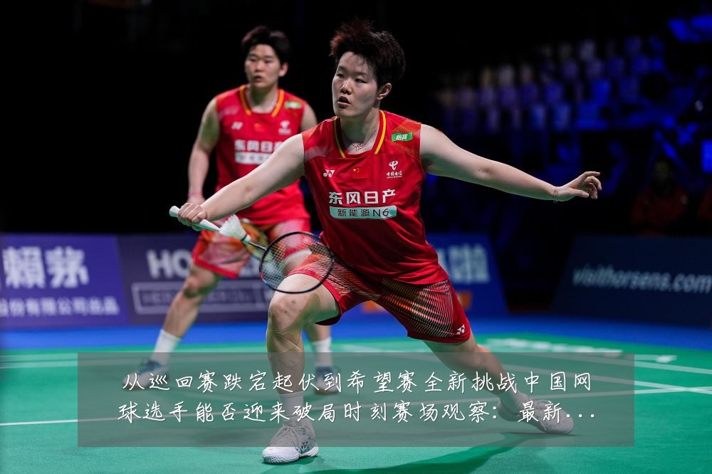 从巡回赛跌宕起伏到希望赛全新挑战中国网球选手能否迎来破局时刻赛场观察:最新赛事动态与深度分析